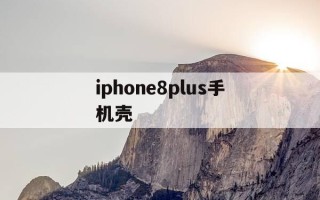 iphone8plus手机壳-8plus 手机壳