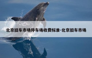 北京旧车市场停车场收费标准-北京旧车市场