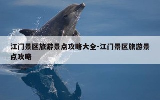 江门景区旅游景点攻略大全-江门景区旅游景点攻略