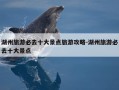 湖州旅游必去十大景点旅游攻略-湖州旅游必去十大景点
