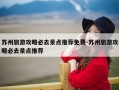 苏州旅游攻略必去景点推荐免费-苏州旅游攻略必去景点推荐