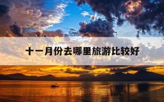 十一月份去哪里旅游比较好-十一月份去哪里旅游合适
