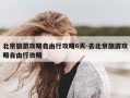 北京旅游攻略自由行攻略6天-去北京旅游攻略自由行攻略