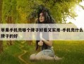 苹果手机壳哪个牌子好看又实用-手机壳什么牌子的好