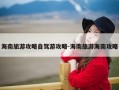 海南旅游攻略自驾游攻略-海南旅游海南攻略