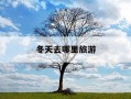 冬天去哪里旅游-现在天气去哪里旅游最好