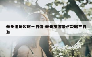 泰州游玩攻略一日游-泰州旅游景点攻略三日游