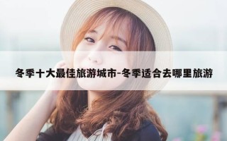 冬季十大最佳旅游城市-冬季适合去哪里旅游