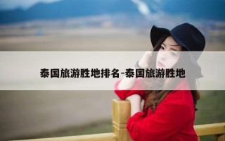 泰国旅游胜地排名-泰国旅游胜地