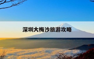 深圳大梅沙旅游攻略-深圳大梅沙旅游攻略路线