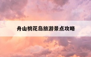 舟山桃花岛旅游景点攻略-舟山桃花岛旅游景点攻略大全