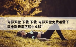 电影天堂 下载 下载-电影天堂免费迅雷下载电影天堂下载中文版