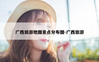 广西旅游地图景点分布图-广西旅游