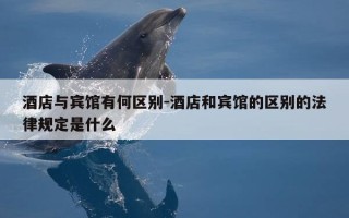 酒店与宾馆有何区别-酒店和宾馆的区别的法律规定是什么