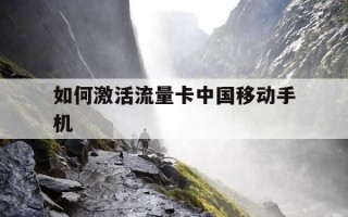 如何激活流量卡中国移动手机-移动纯流量卡激活