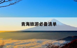 青海旅游必备清单-青海旅游攻略带什么