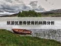 旅游优惠券使用的利弊分析-旅游优惠券使用的利弊分析报告
