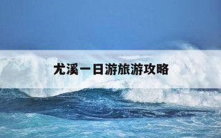 尤溪一日游旅游攻略-尤溪一日游旅游景点