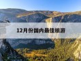 12月份国内最佳旅游-11月12月适合去哪旅游