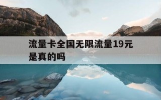 流量卡全国无限流量19元是真的吗-移动流量卡全国无限流量19元是真的吗