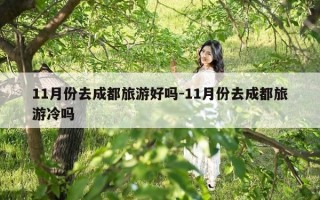 11月份去成都旅游好吗-11月份去成都旅游冷吗