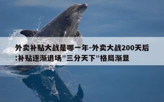 外卖补贴大战是哪一年-外卖大战200天后:补贴逐渐退场"三分天下"格局渐显