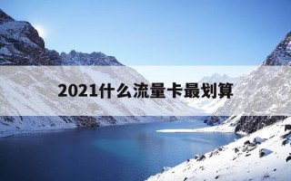 2021什么流量卡最划算-什么流量卡划算2020