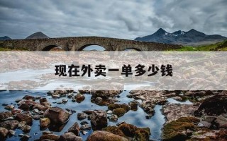 现在外卖一单多少钱-外卖一单大概能挣多少钱