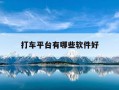 打车平台有哪些软件好-打车平台哪个比较好