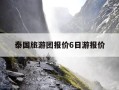 泰国旅游团报价6日游报价-泰国旅游团报价6日游报价无锡出发