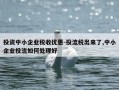 投资中小企业税收优惠-投流税出来了,中小企业投流如何处理好