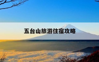 五台山旅游住宿攻略-五台山风景区住宿攻略