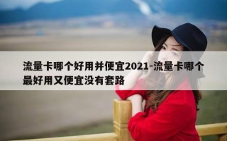 流量卡哪个好用并便宜2021-流量卡哪个最好用又便宜没有套路