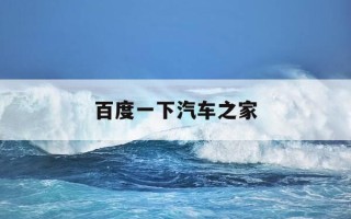 百度一下汽车之家-百度一下 你就知道汽车之家