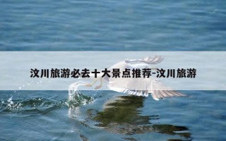 汶川旅游必去十大景点推荐-汶川旅游