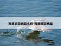 西藏旅游线路名称-西藏旅游线路