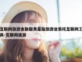 互联网旅游金融服务是指旅游业依托互联网工具-互联网旅游