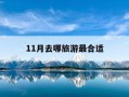 11月去哪旅游最合适-11月去哪旅游最合适7天