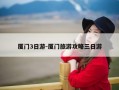 厦门3日游-厦门旅游攻略三日游