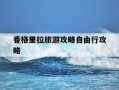 香格里拉旅游攻略自由行攻略-香格里拉旅游攻略自由行攻略路线