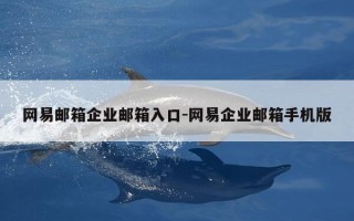 网易邮箱企业邮箱入口-网易企业邮箱手机版