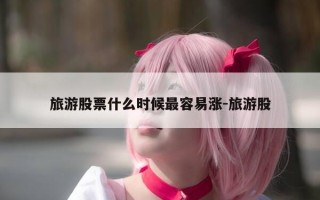 旅游股票什么时候最容易涨-旅游股