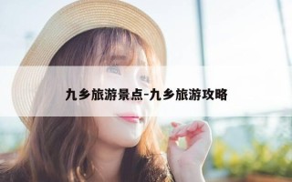 九乡旅游景点-九乡旅游攻略