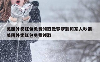 美团外卖红包免费领取做梦梦到和家人吵架-美团外卖红包免费领取