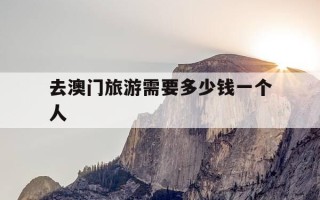 去澳门旅游需要多少钱一个人-去澳门旅游贵吗