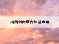 山西到内蒙古旅游攻略-山西到内蒙旅游详细攻略