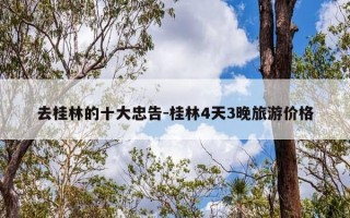 去桂林的十大忠告-桂林4天3晚旅游价格
