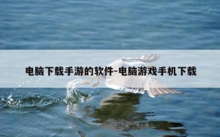 电脑下载手游的软件-电脑游戏手机下载