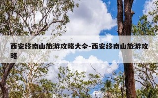 西安终南山旅游攻略大全-西安终南山旅游攻略