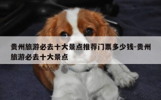 贵州旅游必去十大景点推荐门票多少钱-贵州旅游必去十大景点